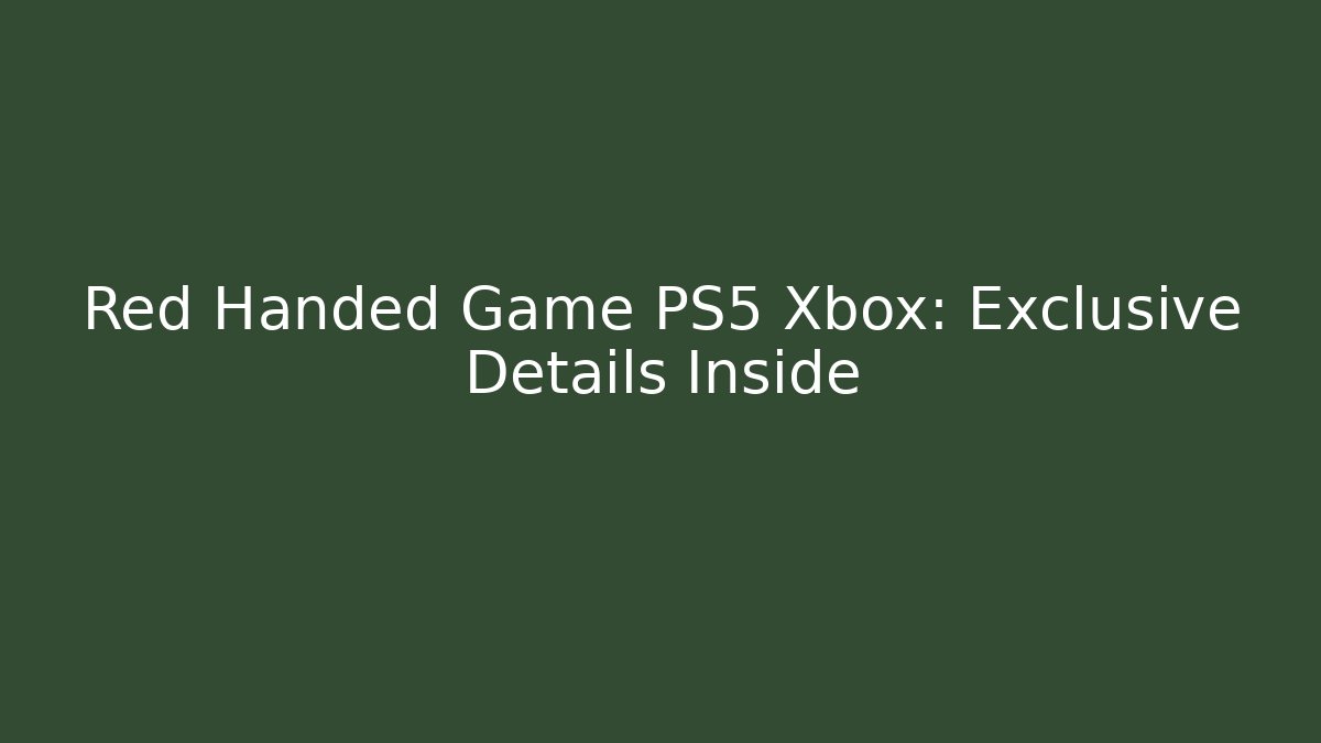 Red Handed Game PS5 Xbox: Exclusive Details Inside