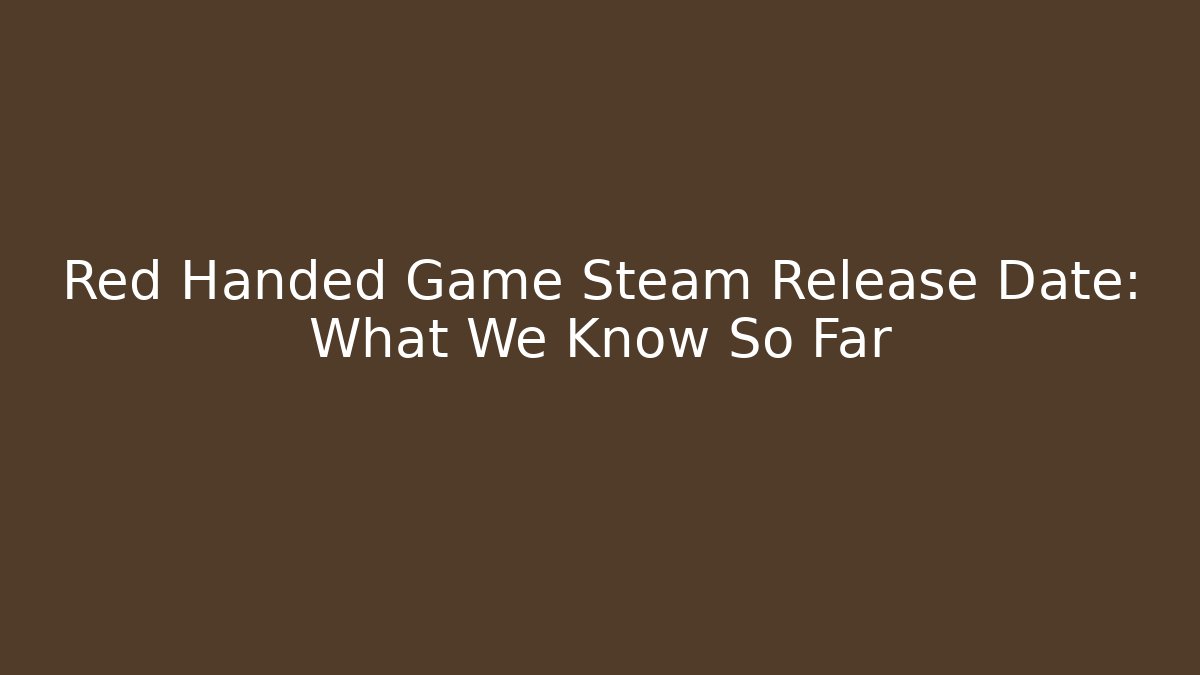 Red Handed Game Steam Release Date: What We Know So Far