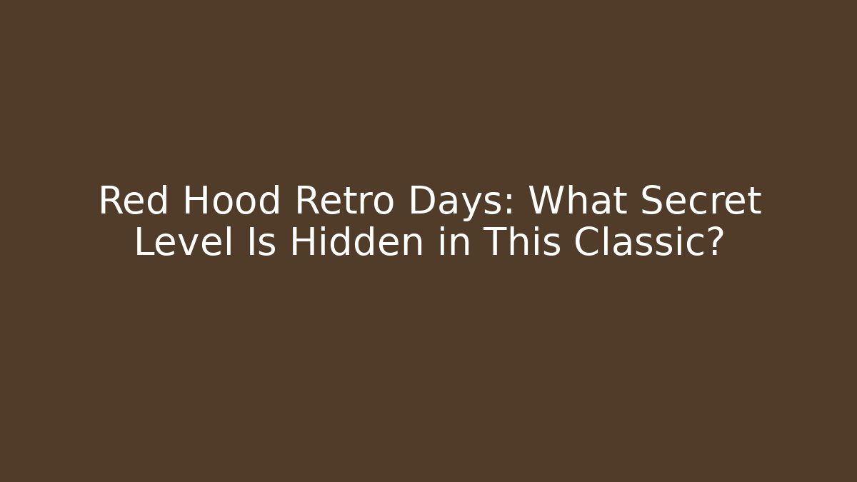 Red Hood Retro Days: What Secret Level Is Hidden in This Classic?