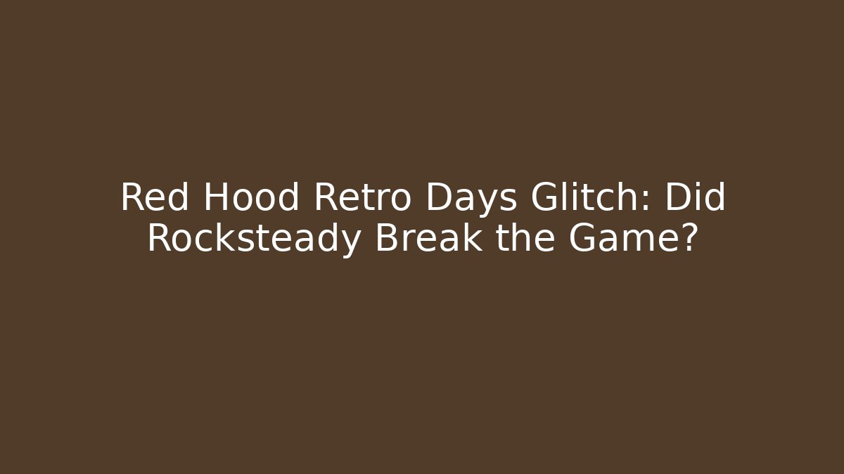 Red Hood Retro Days Glitch: Did Rocksteady Break the Game?