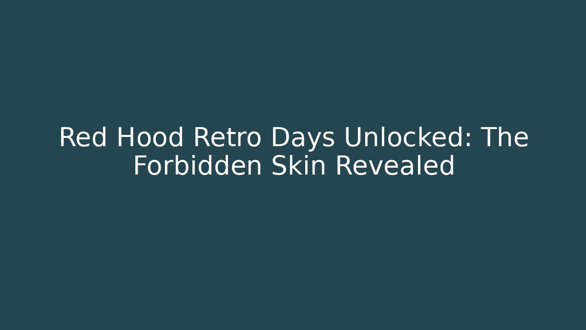 Red Hood Retro Days Unlocked: The Forbidden Skin Revealed