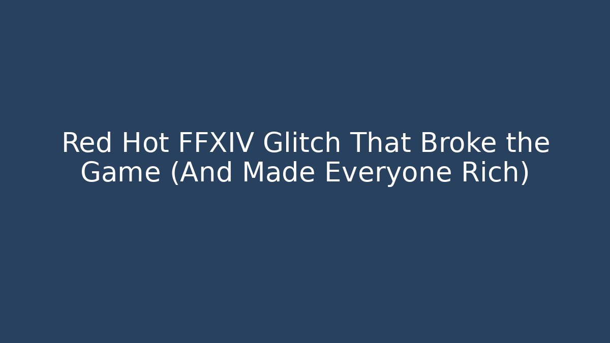 Red Hot FFXIV Glitch That Broke the Game (And Made Everyone Rich)