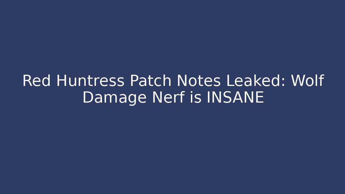 Red Huntress Patch Notes Leaked: Wolf Damage Nerf is INSANE - Create More Assets