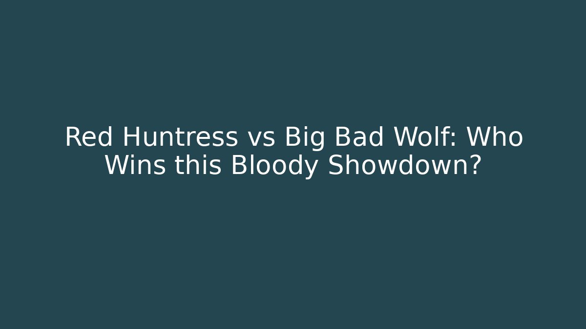 Red Huntress vs Big Bad Wolf: Who Wins this Bloody Showdown?