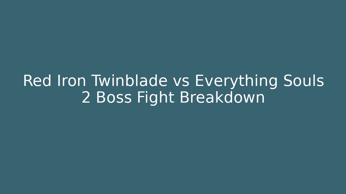 Red Iron Twinblade vs Everything Souls 2 Boss Fight Breakdown