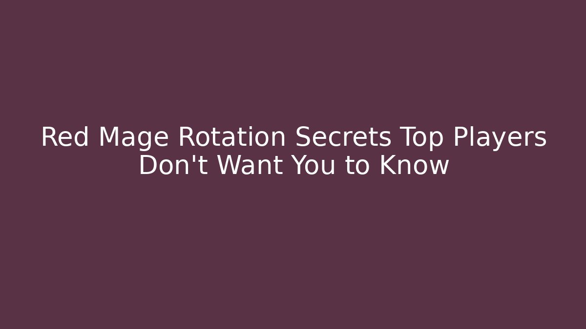 Red Mage Rotation Secrets Top Players Don’t Want You to Know