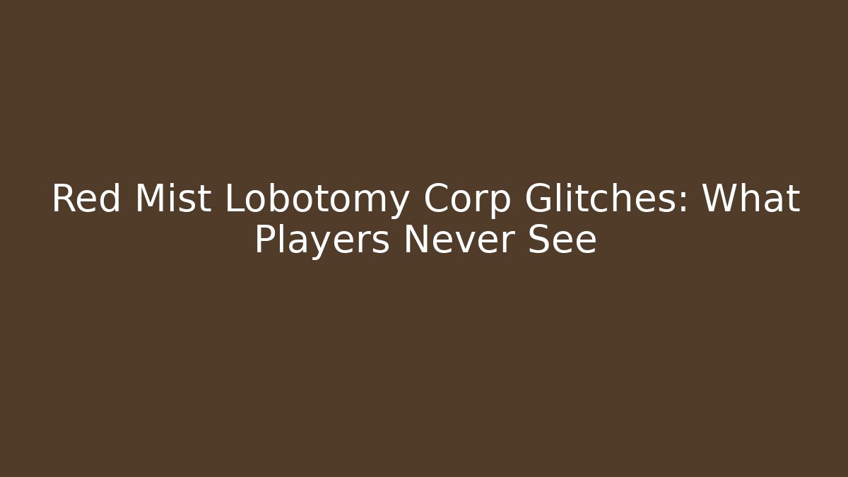 Red Mist Lobotomy Corp Glitches: What Players Never See