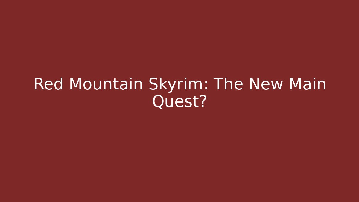 Red Mountain Skyrim: The New Main Quest?