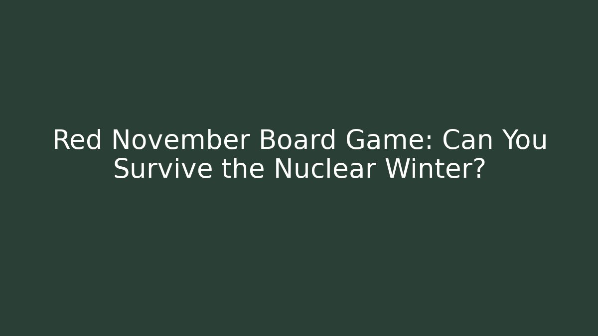 Red November Board Game: Can You Survive the Nuclear Winter?