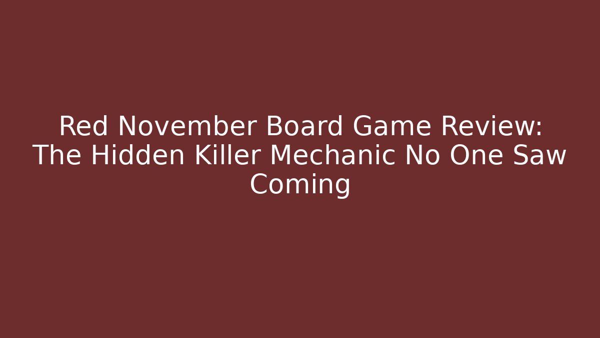 Red November Board Game Review: The Hidden Killer Mechanic No One Saw Coming