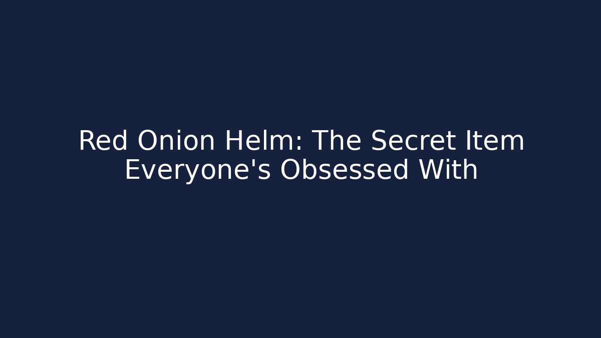 Red Onion Helm: The Secret Item Everyone’s Obsessed With