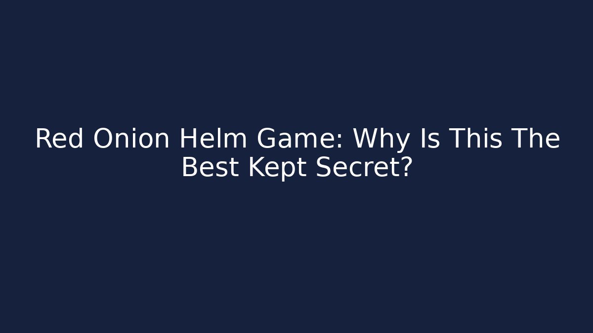 Red Onion Helm Game: Why Is This The Best Kept Secret?