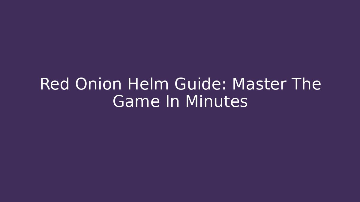 Red Onion Helm Guide: Master The Game In Minutes