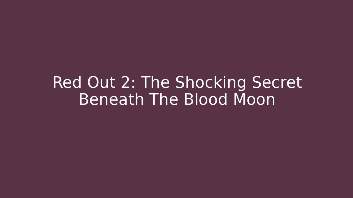 Red Out 2: The Shocking Secret Beneath The Blood Moon