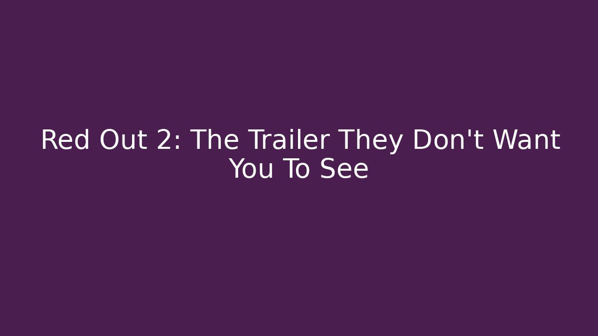 Red Out 2: The Trailer They Don't Want You To See