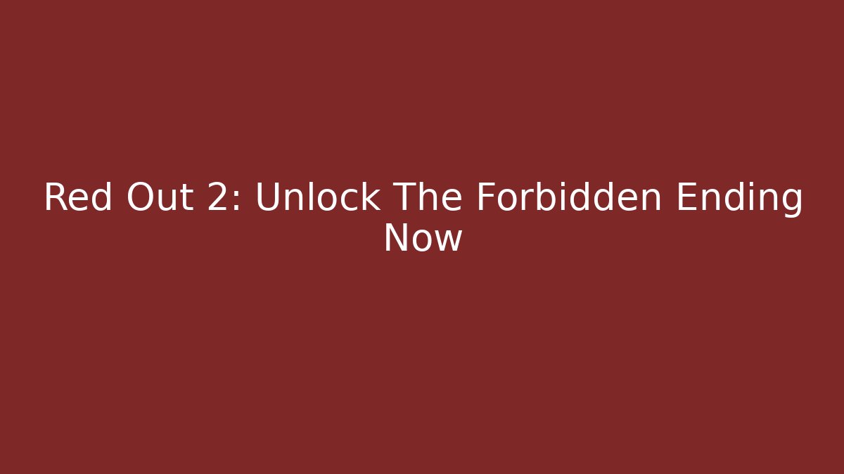 Red Out 2: Unlock The Forbidden Ending Now