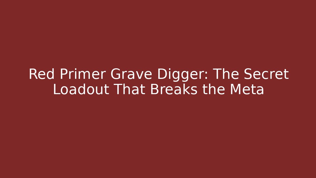 Red Primer Grave Digger: The Secret Loadout That Breaks the Meta