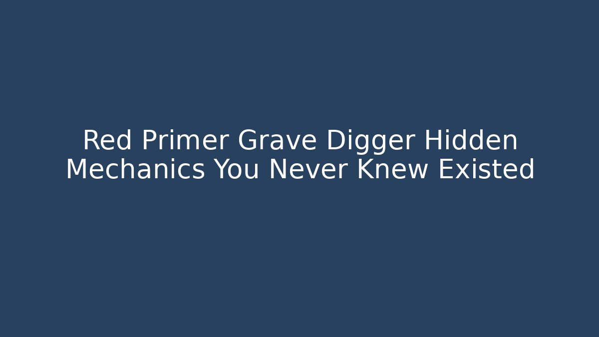 Red Primer Grave Digger Hidden Mechanics You Never Knew Existed
