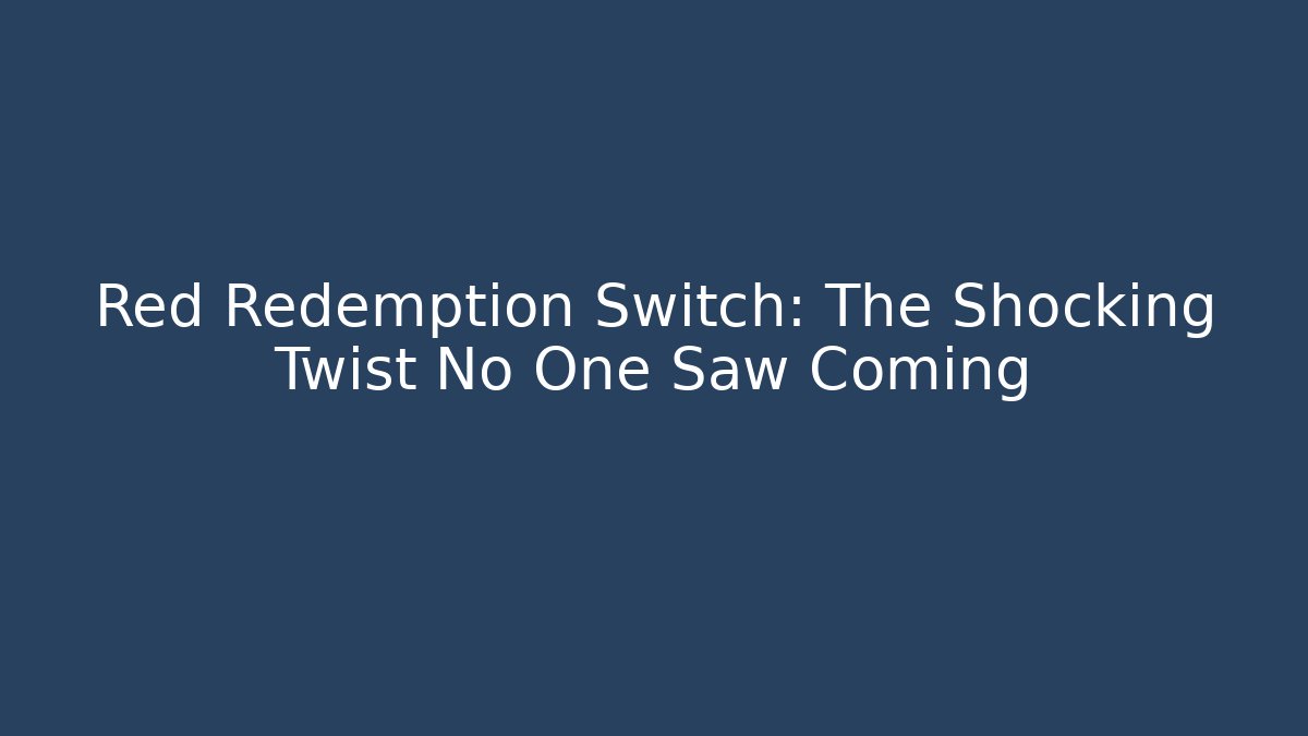 Red Redemption Switch: The Shocking Twist No One Saw Coming