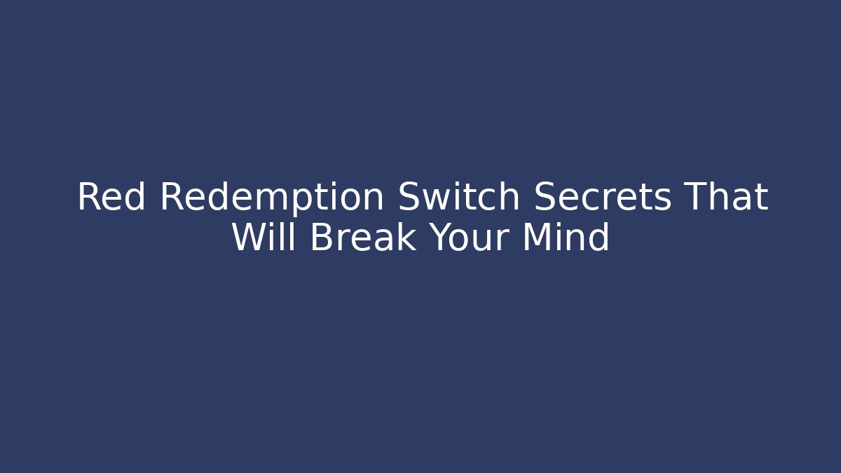 Red Redemption Switch Secrets That Will Break Your Mind - Create More Assets