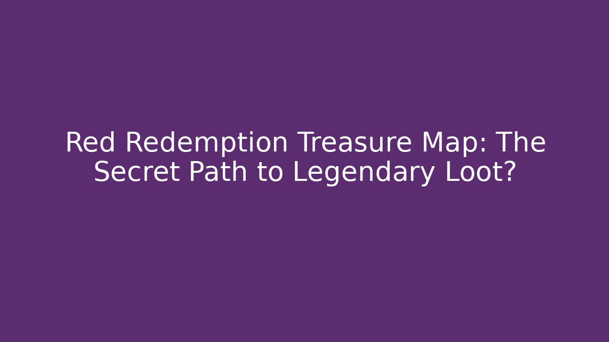 Red Redemption Treasure Map: The Secret Path to Legendary Loot?