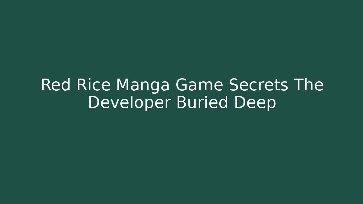 Red Rice Manga Game Secrets The Developer Buried Deep - Create More Assets