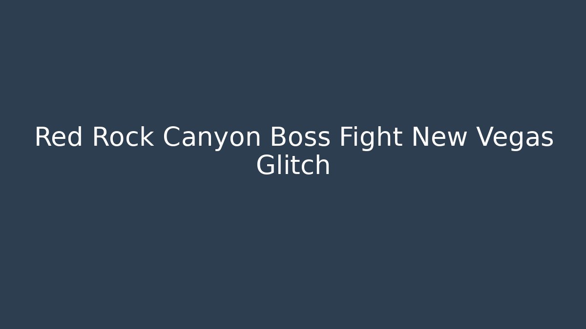 Red Rock Canyon Boss Fight New Vegas Glitch