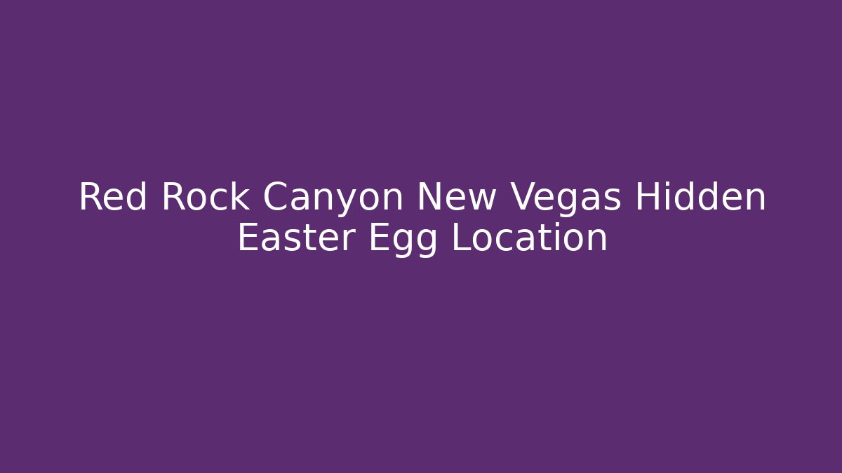 Red Rock Canyon New Vegas Hidden Easter Egg Location