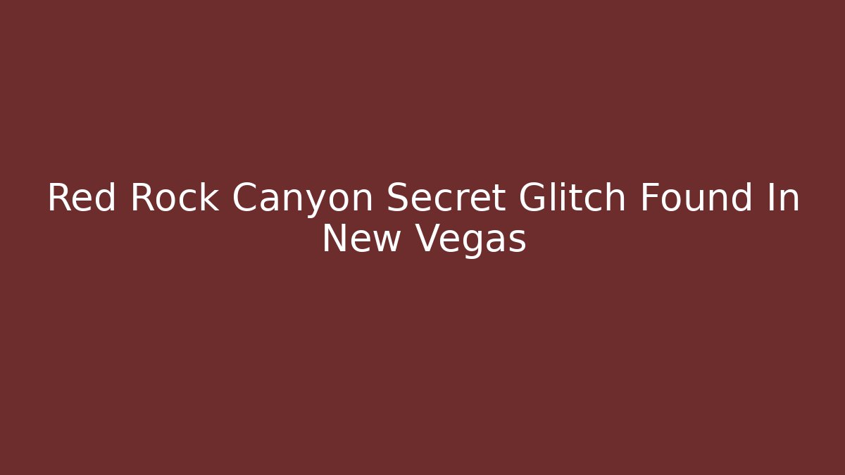 Red Rock Canyon Secret Glitch Found In New Vegas
