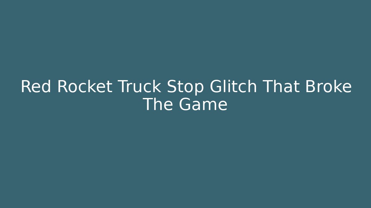 Red Rocket Truck Stop Glitch That Broke The Game