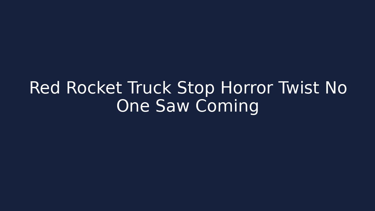 Red Rocket Truck Stop Horror Twist No One Saw Coming