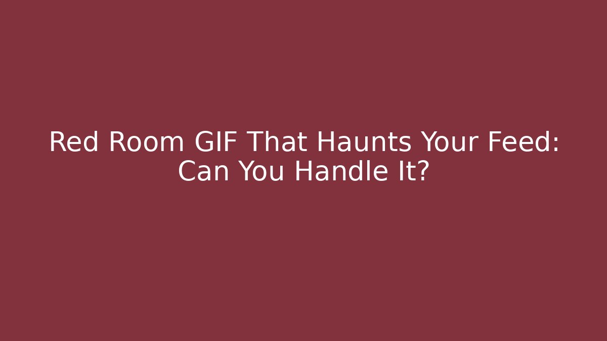 Red Room GIF That Haunts Your Feed: Can You Handle It?