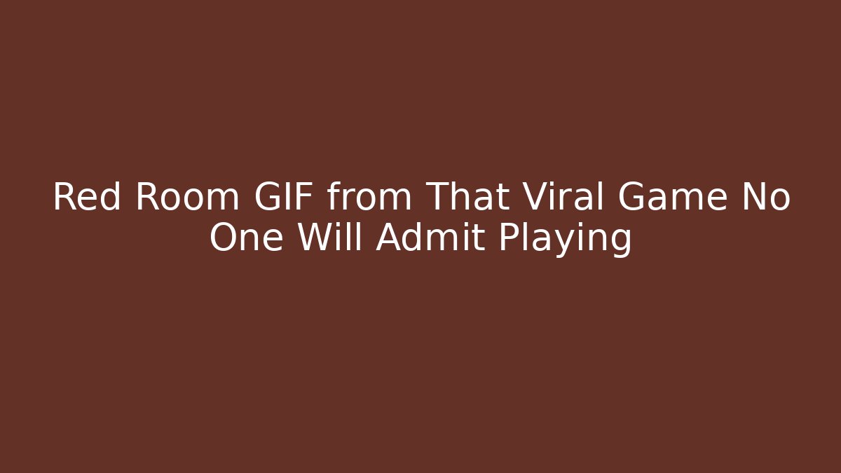 Red Room GIF from That Viral Game No One Will Admit Playing