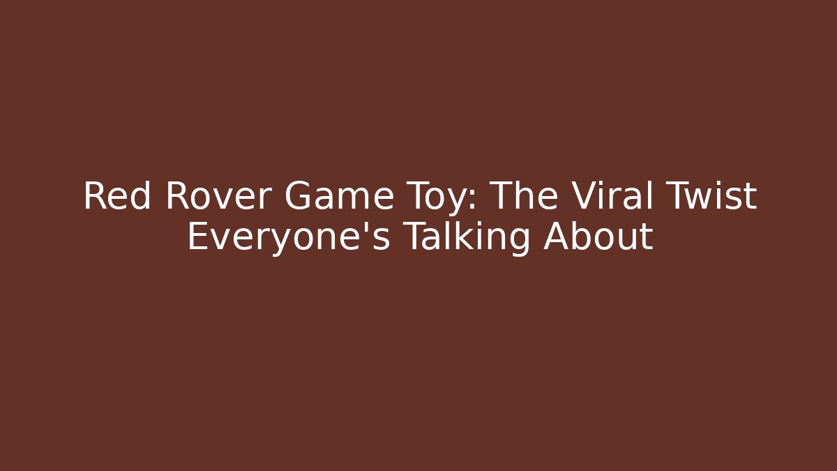 Red Rover Game Toy: The Viral Twist Everyone’s Talking About