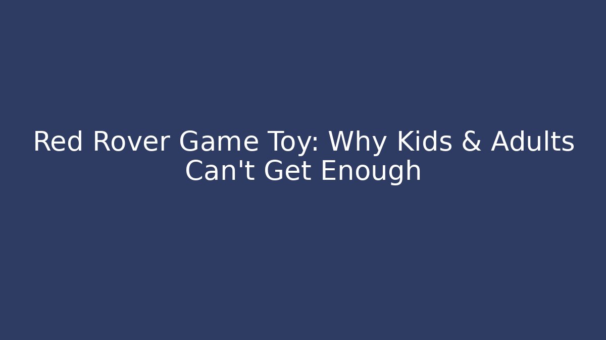 Red Rover Game Toy: Why Kids & Adults Can’t Get Enough