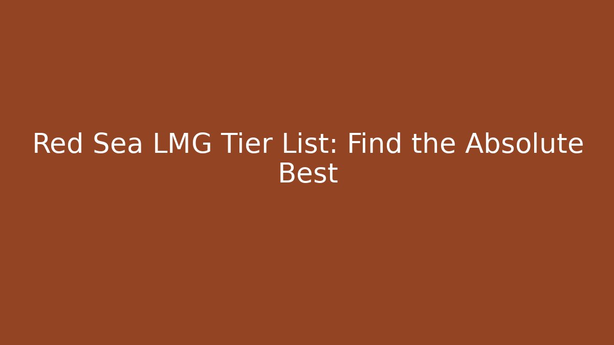 Red Sea LMG Tier List: Find the Absolute Best