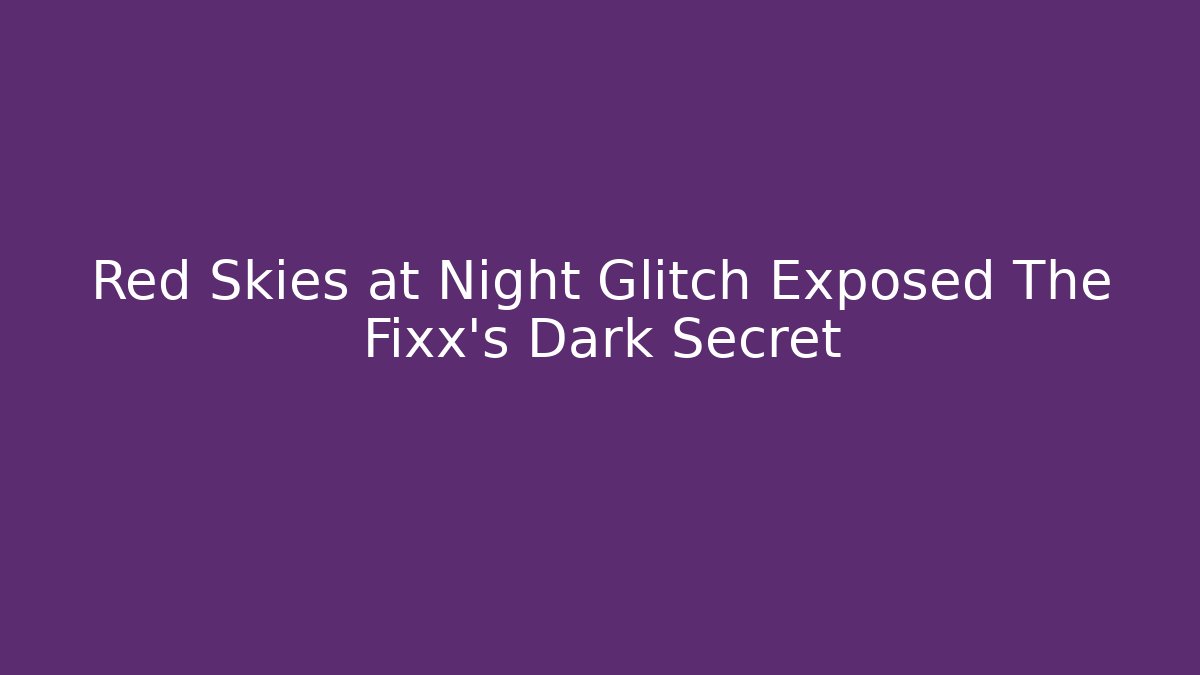 Red Skies at Night Glitch Exposed The Fixx's Dark Secret