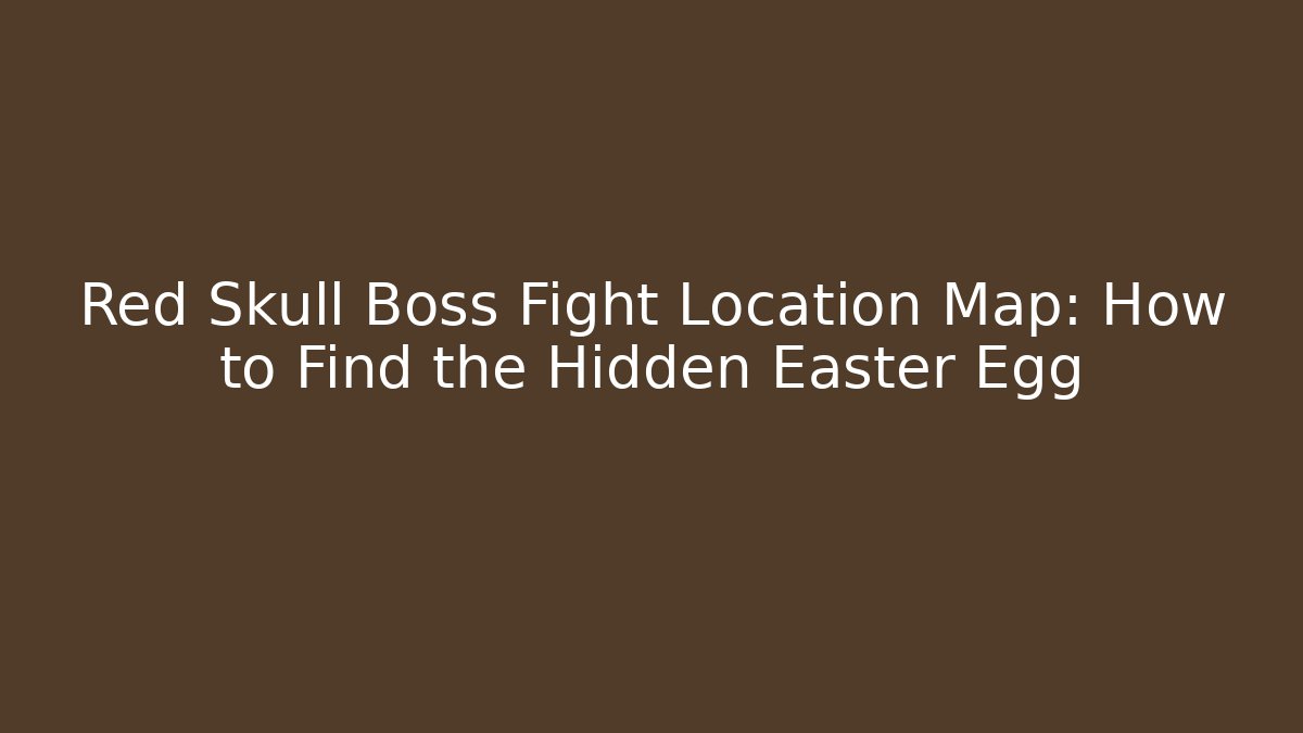 Red Skull Boss Fight Location Map: How to Find the Hidden Easter Egg