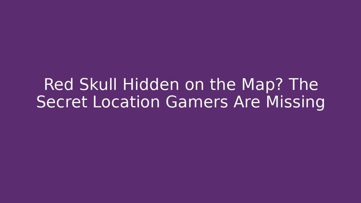 Red Skull Hidden on the Map? The Secret Location Gamers Are Missing - Create More Assets