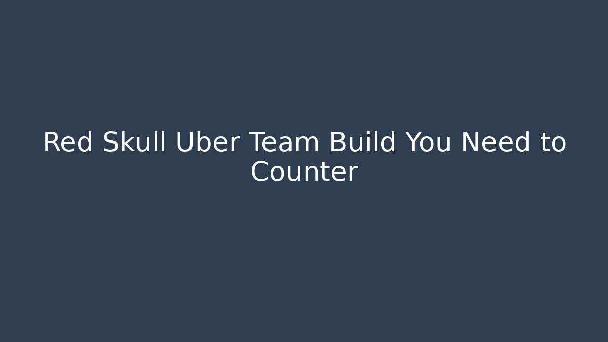 Red Skull Uber Team Build You Need to Counter