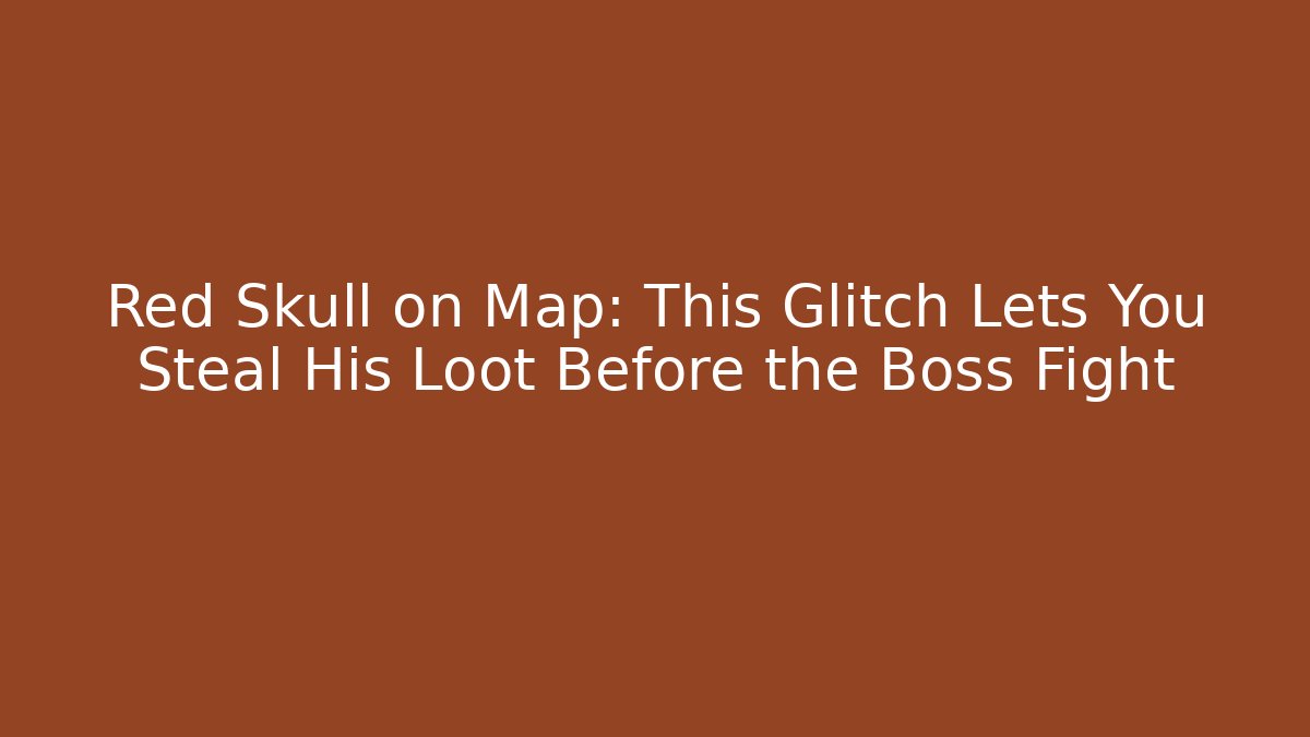 Red Skull on Map: This Glitch Lets You Steal His Loot Before the Boss Fight