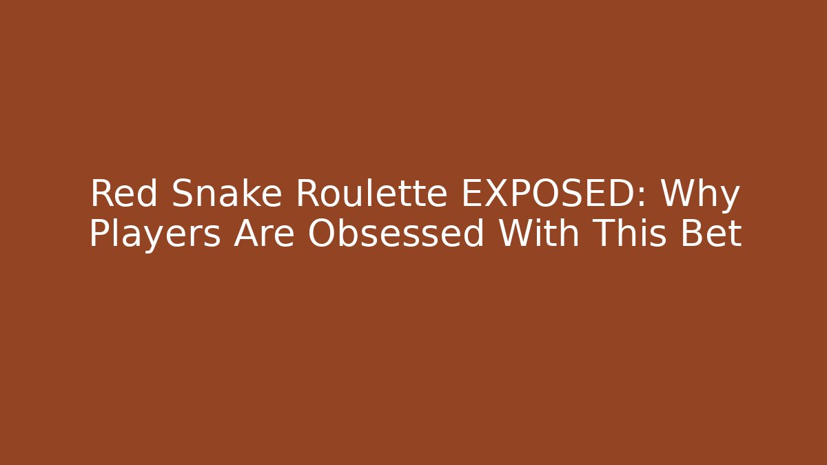 Red Snake Roulette EXPOSED: Why Players Are Obsessed With This Bet