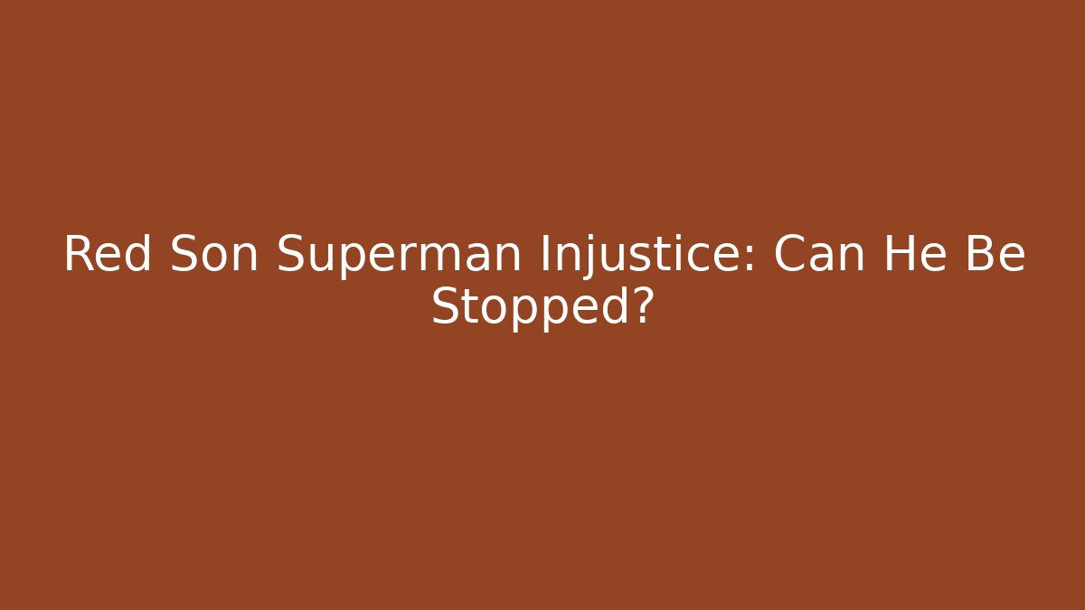 Red Son Superman Injustice: Can He Be Stopped?