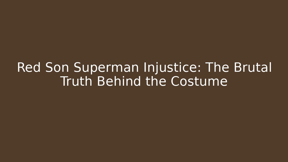Red Son Superman Injustice: The Brutal Truth Behind the Costume