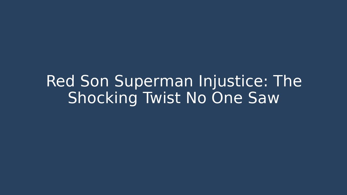Red Son Superman Injustice: The Shocking Twist No One Saw