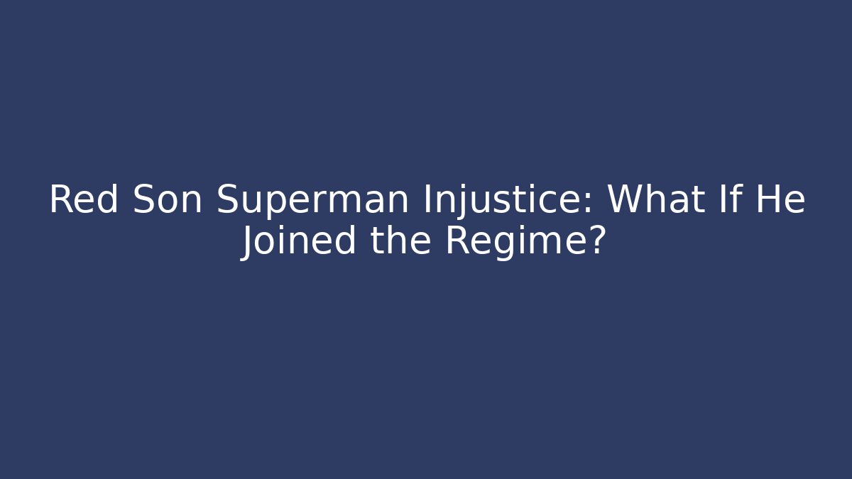 Red Son Superman Injustice: What If He Joined the Regime?