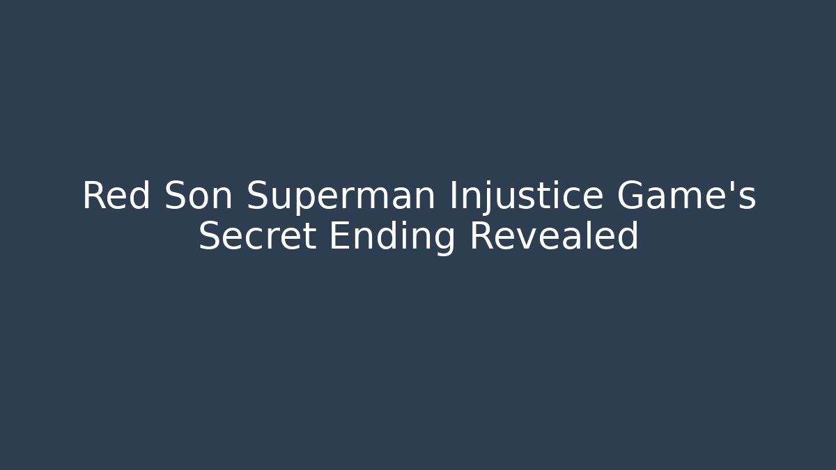 Red Son Superman Injustice Game's Secret Ending Revealed