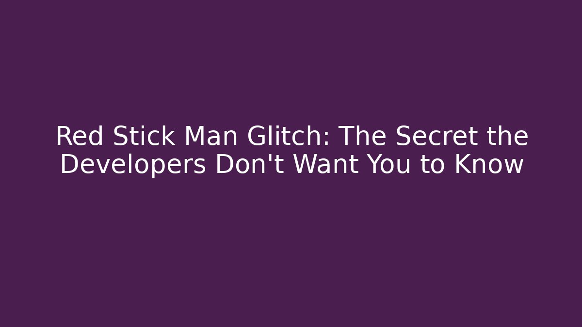 Red Stick Man Glitch: The Secret the Developers Don’t Want You to Know