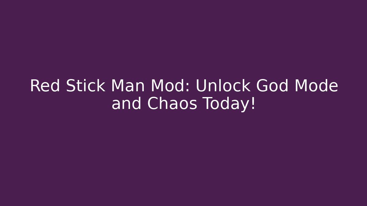 Red Stick Man Mod: Unlock God Mode and Chaos Today!