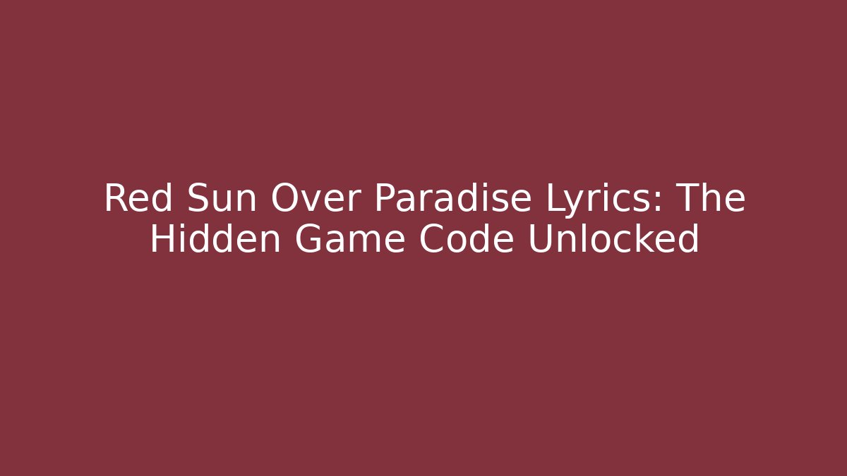 Red Sun Over Paradise Lyrics: The Hidden Game Code Unlocked